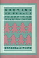Growing Up Female: Adolescent Girlhood in American Fiction (Contributions in Women's Studies)