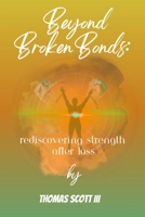 Beyond Broken Bonds: Rediscovering Strength After Loss B0CHBYB9GH Book Cover
