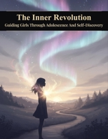 The Inner Revolution: Guiding Girls Through Adolescence And Self-Discovery B0HK7ZHKZF Book Cover