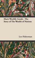 Man's Worldly Goods: The Story of the Wealth of Nations 0853450706 Book Cover