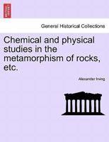 Chemical and physical studies in the metamorphism of rocks, etc. 1241524408 Book Cover