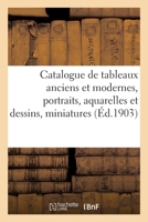 Catalogue de Tableaux Anciens Et Modernes, Portraits, Aquarelles Et Dessins, Miniatures 2329585748 Book Cover