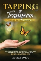 Tapping to Transform: Your EFT Guide with Scripts to Release Stress, Overcome Fear, and Break Negative Patterns for Emotional Strength B0GN3YSGGK Book Cover