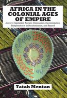 Africa in the Colonial Ages of Empire: Slavery, Capitalism, Racism, Colonialism, Decolonization, Independence as Recolonization, and Beyond 9956764094 Book Cover