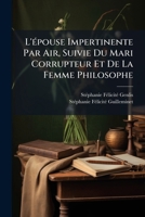 L'Ã(c)pouse Impertinente Par Air, Suivie Du Mari Corrupteur Et De La Femme Philosophe 1023877155 Book Cover