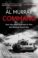 Command: How the Allies Learned to Win the Second World War 1472284631 Book Cover