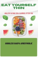 Eat Yourself Thin: Healthy Eating for a Slimmer, Fitter You B0BV1PF68C Book Cover