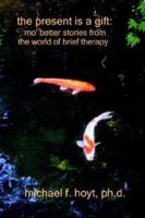 The Present is a Gift: Mo' Better Stories from the World of Brief Therapy 0595311059 Book Cover