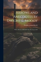 Arrows and Anecdotes by Dwight L. Moody; With a Sketch of His Early Life [&c.] by J. Lobb 1021271640 Book Cover