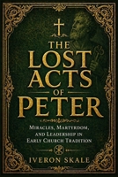 The Lost Acts of Peter: Miracles, Martyrdom, and Leadership in Early Church Tradition B0GZ6VFD71 Book Cover