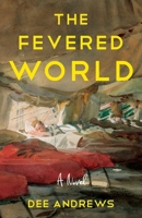 The Fevered World: A Novel of the 1918 Influenza Pandemic B0H58RLXKP Book Cover