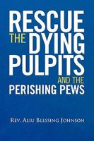 Rescue the Dying Pulpits and the Perishing Pews 1441556141 Book Cover