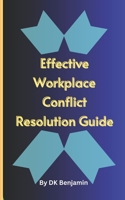 Effective Workplace Conflict Resolution Guide: For Corporate Institutions And Individuals B0CDJWZX4N Book Cover