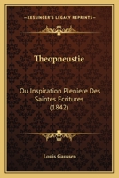 Theopneustie: Ou Inspiration Pleniere Des Saintes Ecritures (1842) 1146033052 Book Cover