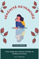 Sérénité Retrouvée: Votre Guide pour Vaincre l'Anxiété, les Phobies et le Stress (French Edition) B0CQYLDR53 Book Cover