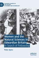Women and the Natural Sciences in Edwardian Britain : In Search of Fellowship 3030465993 Book Cover