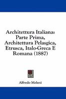 Architettura Italiana: Parte Prima, Architettura Pelasgica, Etrusca, Italo-Greca E Romana 1164579592 Book Cover