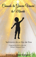 Cuando la Gracia Venció La Muerte: Testimonio de un Hijo de Dios (Spanish Edition) B0FQP1PCN6 Book Cover