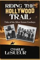 Riding the Hollywood Trail: Tales of the Silver Screen Cowboys 1589851048 Book Cover