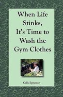 When Life Stinks, It's Time to Wash the Gym Clothes 0982766718 Book Cover