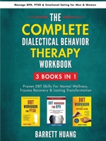 The Complete Dialectical Behavior Therapy Workbook: 3 Books In 1: Proven DBT Skills For Mental Wellness, Trauma Recovery & Lasting Transformation | ... for Men & Women (Mental Health Therapy) 1774870347 Book Cover