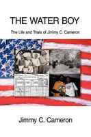 The Water Boy: The Life and Trials of Jimmy C. Cameron 1449059279 Book Cover