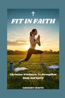 FIT IN FAITH: Christian Workouts to Strenghten Body and Spirit B0FJ5WYXJ7 Book Cover