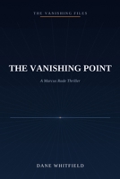 The Vanishing Point: A Marcus Rade Thriller, Book 1 (The Vanishing Files) B0HDPMKWNJ Book Cover