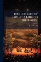 The High Cost of Loving; A Farce in Three Acts.. 1175551325 Book Cover