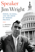 Speaker Jim Wright: Power, Scandal, and the Birth of Modern Politics 1477315144 Book Cover