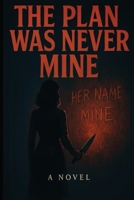 The Plan Was Never Mine B0FQ6JDGZX Book Cover
