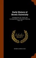 Early History of Brown University: Including the Life, Times, and Correspondence of President Manning. 1756-1791 3337141994 Book Cover