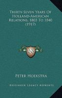 Thirty-Seven Years of Holland-American Relations, 1803 to 1840 0554797453 Book Cover