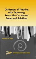 Challenges of Teaching with Technology Across the Curriculum: Issues and Solutions 1931777896 Book Cover