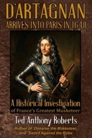 D'Artagnan Arrives into Paris in 1640: A Historical Investigation of France's Greatest Musketeer B0H7LJ2LW7 Book Cover