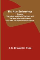 The New Eschatology; Showing the Indestructibility of the Earth and the Wide Difference Between the Letter and Spirit of Holy Scripture. 9356712972 Book Cover