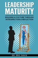 Leadership Maturity: Building a Culture through Introspection & Reflection 1662936346 Book Cover