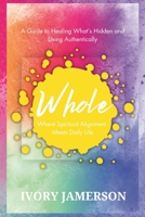 Whole: Where Spiritual Alignment Meets Daily Life: A Guide to Healing What’s Hidden and Living Authentically B0F494SQMN Book Cover