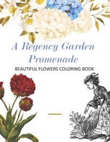 A Regency Garden Promenade: Beautiful flowers coloring book B0959BVMPX Book Cover