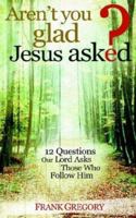 Aren't You Glad Jesus Asked: 12 Questions Our Lord Asks Those Who Follow Him 0892655410 Book Cover