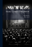 Here Comes The Bride: Comedy In Three Acts... 1270783963 Book Cover