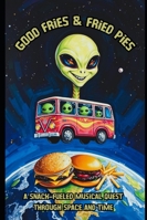 Good Fries & Fried Pies: A Snack-Fueled Musical Quest Through Space and Time B0FGVDG3WD Book Cover