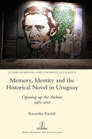 Memory, Identity and the Historical Novel in Uruguay: Opening up the Archive 1985-2010 183954001X Book Cover