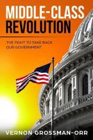 Middle-Class Revolution: The Fight to Take Back Our Government 1545027757 Book Cover