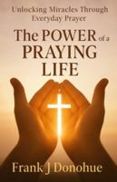 The Power of a Praying Life: Unlocking Miracles Through Everyday Prayer B0F482DLWS Book Cover