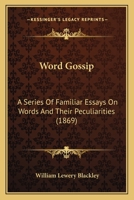 Word Gossip: A Series of Familiar Essays on Words and Their Peculiarities 1437366570 Book Cover