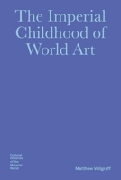 The Imperial Childhood of World Art (Bard Graduate Center - Cultural Histories of the Material World) 1941792448 Book Cover