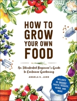 How to Grow Your Own Food: An Illustrated Beginner's Guide to Container Gardening 150721572X Book Cover