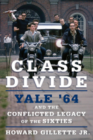 Class Divide: Yale '64 and the Conflicted Legacy of the Sixties 0801453658 Book Cover