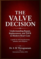 THE VALVE DECISION - Understanding Repair, Replacement, and TAVR in Modern Heart Care: A guide for referring physicians, patients, and caregivers (Quality of Life Mastery Series) B0H4QWN5WL Book Cover